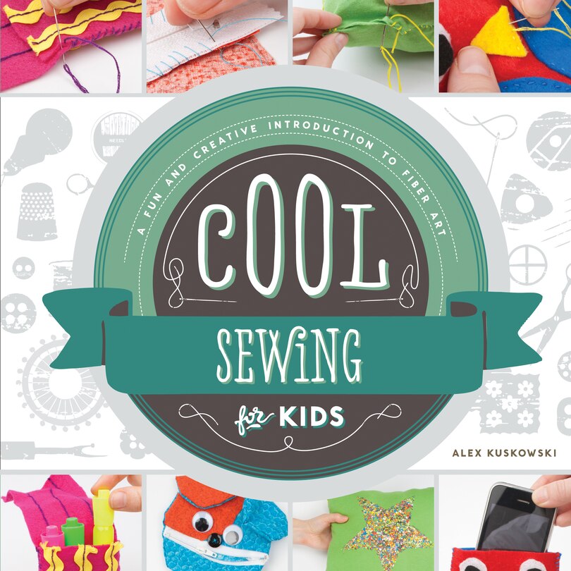 Front cover_Cool Sewing for Kids: A Fun and Creative Introduction to Fiber Art