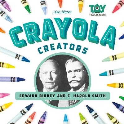 Couverture_Crayola Creators: Edwin Binney and C. Harold Smith