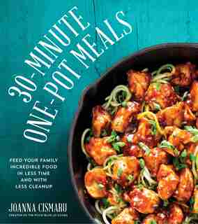 30-minute One-pot Meals: Feed Your Family Incredible Meals In Less Time And With Less Cleanup by Jo Cismaru