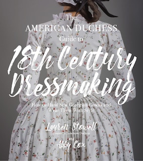 Front cover_American Duchess Guide to 18th Century Dressmaking, The