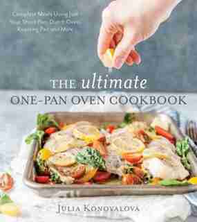 ULTIMATE ONEPAN OVEN CKBK THE: Complete Meals Using Just Your Sheet Pan, Dutch Oven, Roasting Pan and More by Julia Konovalova