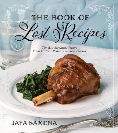 Book of Lost Recipes, The: The Best Signature Dishes From Historic Restaurants Rediscovered