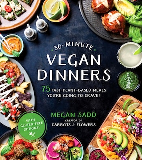 30-minute Vegan Dinners: 75 Fast Plant-Based Meals You're Going to Crave!