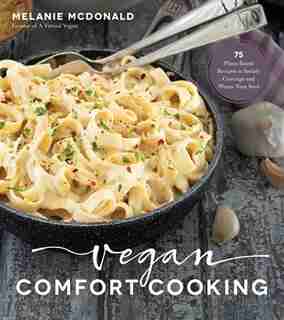 VEGAN COMFORT CKNG: 75 Plant-based Recipes To Satisfy Cravings And Warm Your Soul by Melanie Mcdonald