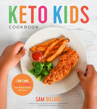 Keto Kids Cookbook, The: Low-Carb, High-Fat Meals Your Whole Family Will Love!