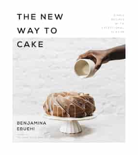 New Way to Cake, The: Simple Recipes with Exceptional Flavor by Benjamina Ebuehi