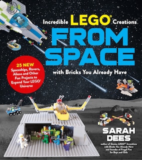 Front cover_Incredible Lego® Creations From Space With Bricks You Already Have