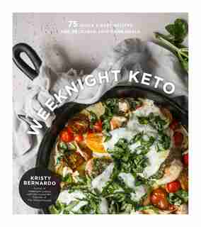 WEEKNIGHT KETO: 75 Quick & Easy Recipes for Delicious Low-Carb Meals by Kristy Bernardo
