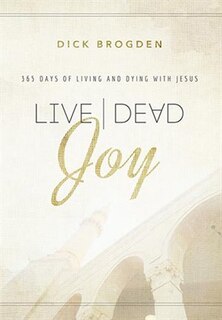 Live|Dead Joy:365 Days of Living and Dying with Jesus: 365 Days of Living and Dying with Jesus