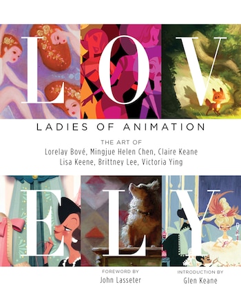 Lovely: Ladies of Animation: THE ART OF Lorelay Bove, Brittney Lee, Claire Keane, Lisa Keene, Victoria Ying and Helen Ch: THE ART OF Lorelay Bove, Brittney Lee, Claire Keane, Lisa Keene, Victoria Ying and Helen Chen