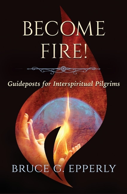 Front cover_Become Fire! Guideposts for Interspiritual Pilgrims