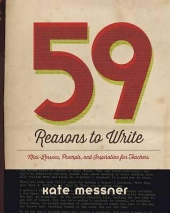 59 Reasons To Write: Mini-lessons, Prompts, And Inspirations For Teachers