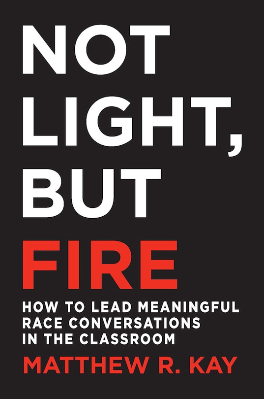 Front cover_NOT LIGHT, BUT FIRE: HOW TO LE AD MEANINGFUL RACE CONVERSATIO