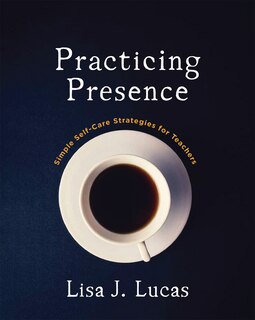 Front cover_PRACTICING PRESENCE: SIMPLE SE LF-CARE STRATEGIES FOR TEACHER