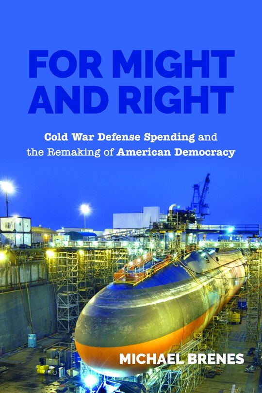 For Might And Right: Cold War Defense Spending And The Remaking Of American Democracy