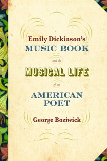 Front cover_Emily Dickinson's Music Book And The Musical Life Of An American Poet