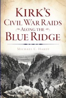 Front cover_Kirk's Civil War Raids Along the Blue Ridge