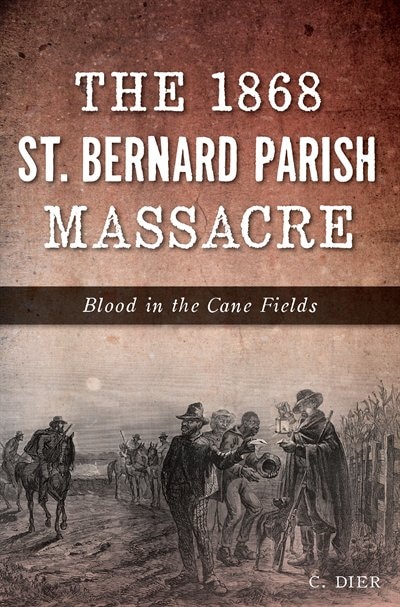 Front cover_The 1868 St. Bernard Parish Massacre: Blood in the Cane Fields