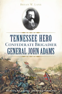 Front cover_Tennessee Hero Confederate Brigadier General John Adams