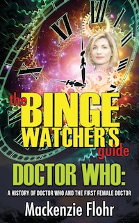 Couverture_The Binge Watcher's Guide Dr. Who A History Of Dr. Who And The First Female Doctor