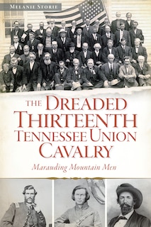 Front cover_The Dreaded 13th Tennessee Union Cavalry: Marauding Mountain Men