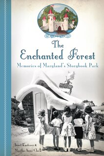 Front cover_The Enchanted Forest: Memories of Maryland's Storybook Park