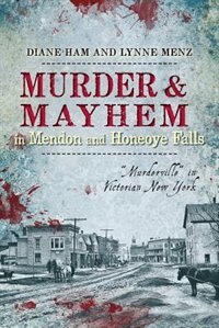 Couverture_Murder and Mayhem in Mendon and Honeoye Falls: