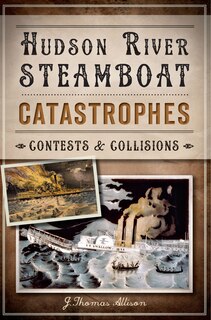 Front cover_Hudson River Steamboat Catastrophes: