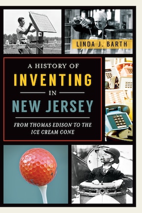 A History of Inventing in New Jersey: From Thomas Edison to the Ice Cream Cone