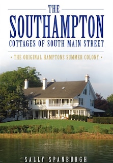 Front cover_The Southampton Cottages of South Main Street: The Original Hamptons Summer Colony