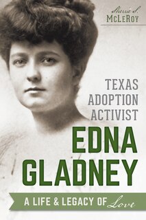 Texas Adoption Activist Edna Gladney: A Life and Legacy of Love