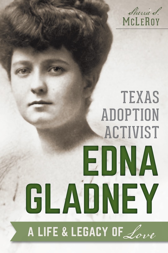 Texas Adoption Activist Edna Gladney: A Life and Legacy of Love