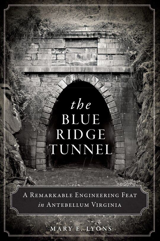 Front cover_The Blue Ridge Tunnel: A Remarkable Engineering Feat in Antebellum Virginia