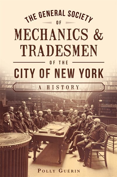 Front cover_The General Society of Mechanics & Tradesmen of the City of New York: A History