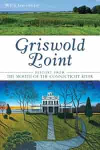 Griswold Point:History from the Mouth of the Connecticut River by Wick Griswold