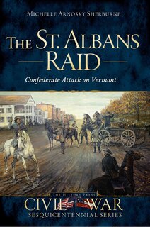 Front cover_The St. Albans Raid: Confederate Attack on Vermont