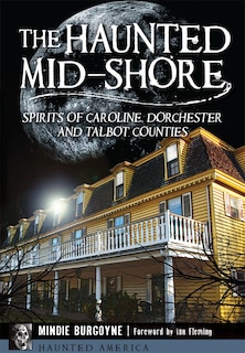 Front cover_The Haunted Mid-Shore: Spirits of Caroline, Dorchester and Talbot Counties