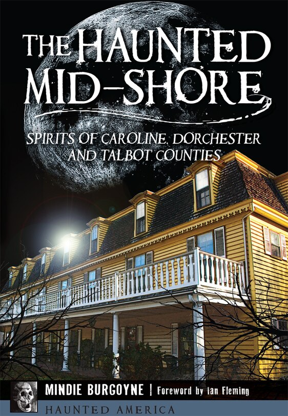 Front cover_The Haunted Mid-Shore: Spirits of Caroline, Dorchester and Talbot Counties