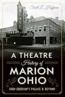 Couverture_A Theatre History of Marion, Ohio: John Eberson's Palace & Beyond
