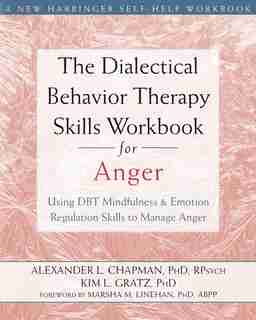 The Dialectical Behavior Therapy Skills Workbook For Anger: Using Dbt Mindfulness And Emotion Regulation Skills To Manage Anger de Alexander L. Chapman