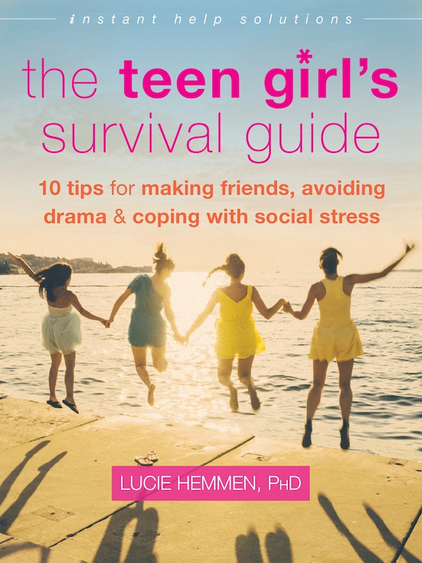 The Teen Girl's Survival Guide: Ten Tips For Making Friends, Avoiding Drama, And Coping With Social Stress