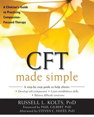 Cft Made Simple: A Clinician's Guide To Practicing Compassion-focused Therapy