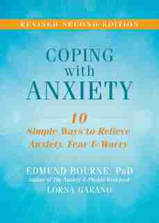 Coping With Anxiety: Ten Simple Ways To Relieve Anxiety, Fear, And Worry by Edmund J. Bourne
