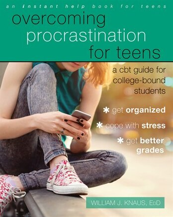 Overcoming Procrastination For Teens: A Cbt Guide For College-bound Students