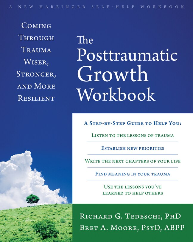 The Posttraumatic Growth Workbook: Coming Through Trauma Wiser, Stronger, And More Resilient