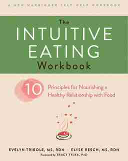 The Intuitive Eating Workbook: Ten Principles For Nourishing A Healthy Relationship With Food by Evelyn Tribole