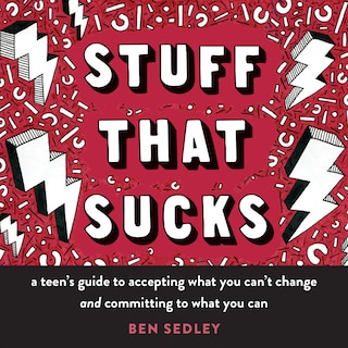 Stuff That Sucks: A Teen's Guide To Accepting What You Can't Change And Committing To What You Can