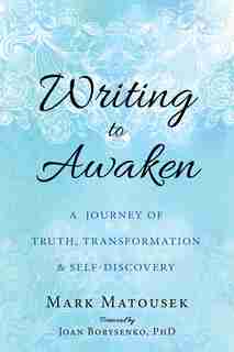 Writing To Awaken: A Journey Of Truth, Transformation, And Self-discovery de Mark Matousek