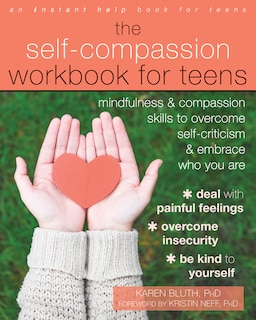 The Self-compassion Workbook For Teens: Mindfulness And Compassion Skills To Overcome Self-criticism And Embrace Who You Are