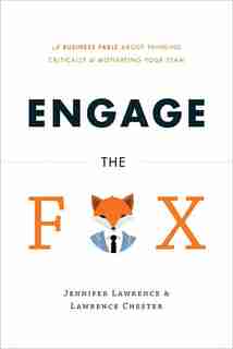 Engage The Fox: A Business Fable About Thinking Critically And Motivating Your Team by Jen Lawrence